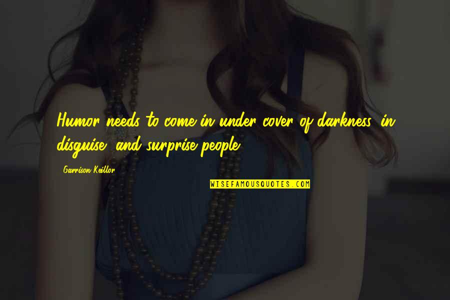 Katram Deen Quotes By Garrison Keillor: Humor needs to come in under cover of