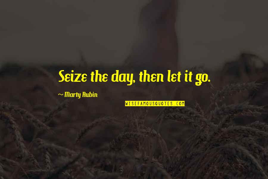 Katram Savu Quotes By Marty Rubin: Seize the day, then let it go.
