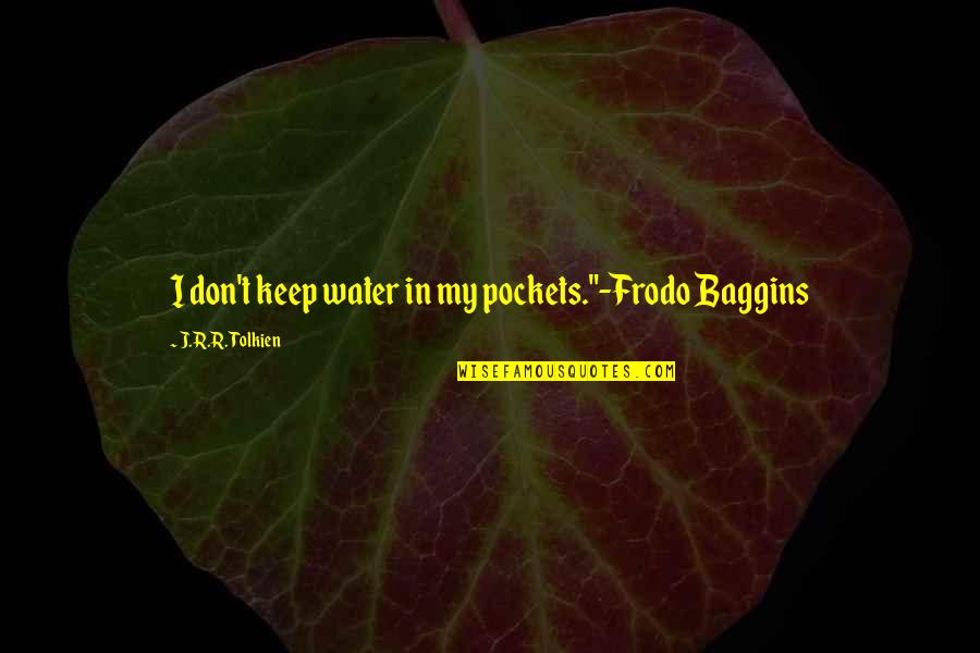 Katramopoulos Quotes By J.R.R. Tolkien: I don't keep water in my pockets."-Frodo Baggins Katramopoulos Quotes By J.R.R. Tolkien: I don't keep water in my pockets."-Frodo Baggins