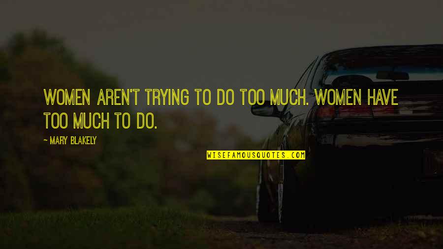Katramopoulos Quotes By Mary Blakely: Women aren't trying to do too much. Women