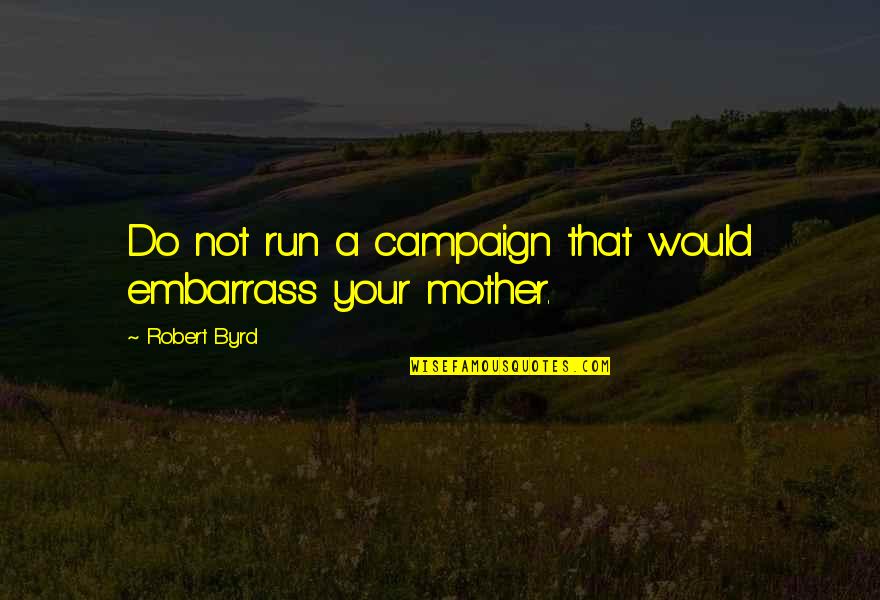 Katran Nedir Quotes By Robert Byrd: Do not run a campaign that would embarrass Katran Nedir Quotes By Robert Byrd: Do not run a campaign that would embarrass
