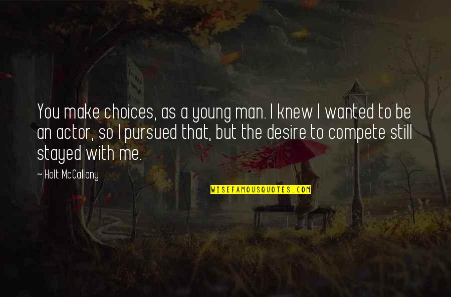 Katrealux Quotes By Holt McCallany: You make choices, as a young man. I