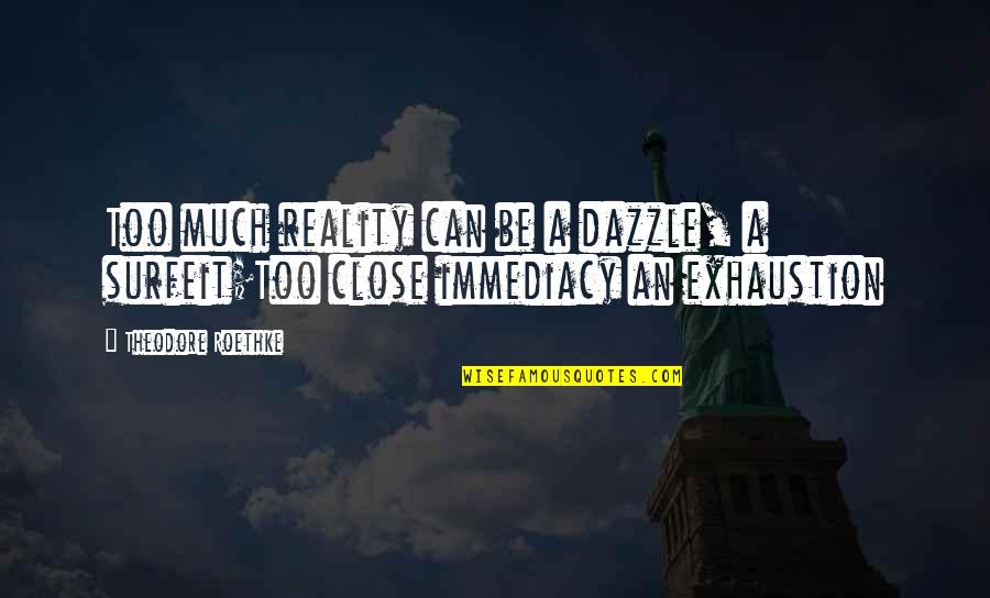 Katribu Quotes By Theodore Roethke: Too much reality can be a dazzle, a