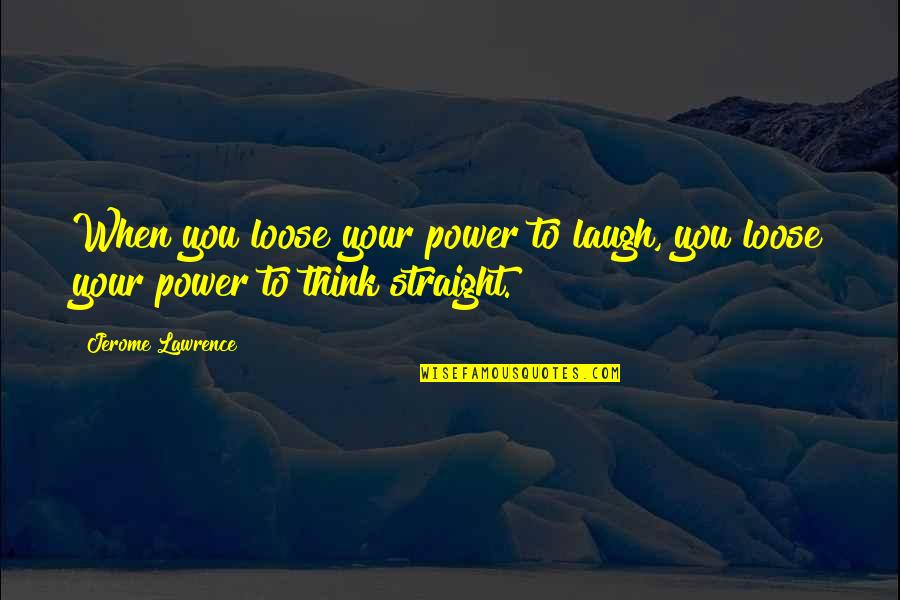 Katricia Charley Quotes By Jerome Lawrence: When you loose your power to laugh, you