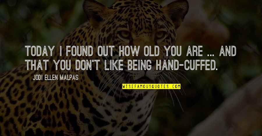 Katriel Quotes By Jodi Ellen Malpas: Today I found out how old you are Katriel Quotes By Jodi Ellen Malpas: Today I found out how old you are