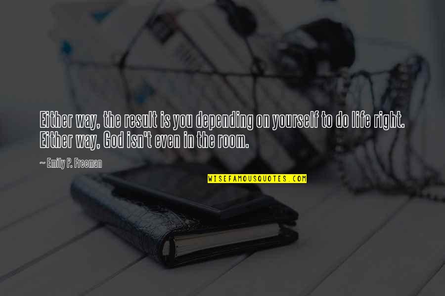 Katrin Denev Quotes By Emily P. Freeman: Either way, the result is you depending on Katrin Denev Quotes By Emily P. Freeman: Either way, the result is you depending on