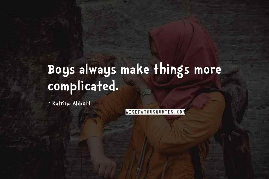 Katrina Abbott quotes: Boys always make things more complicated. Katrina Abbott quotes: Boys always make things more complicated.