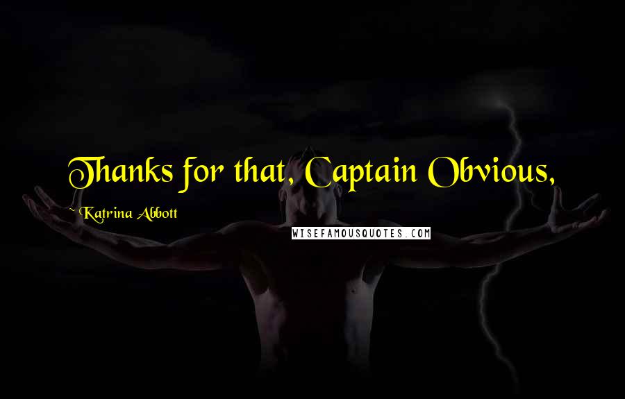 Katrina Abbott quotes: Thanks for that, Captain Obvious,