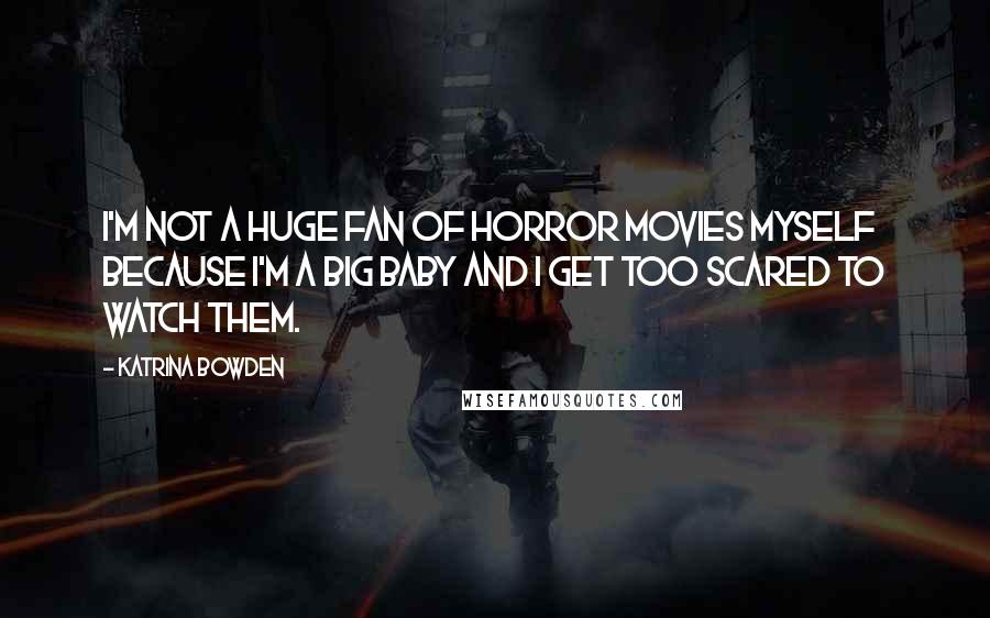 Katrina Bowden quotes: I'm not a huge fan of horror movies myself because I'm a big baby and I get too scared to watch them. Katrina Bowden quotes: I'm not a huge fan of horror movies myself because I'm a big baby and I get too scared to watch them.