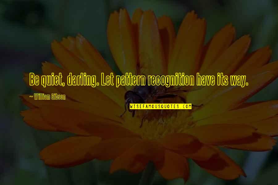 Katrina Kaif Latest Quotes By William Gibson: Be quiet, darling. Let pattern recognition have its