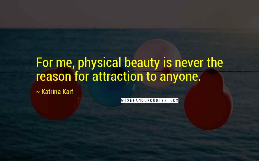 Katrina Kaif quotes: For me, physical beauty is never the reason for attraction to anyone.