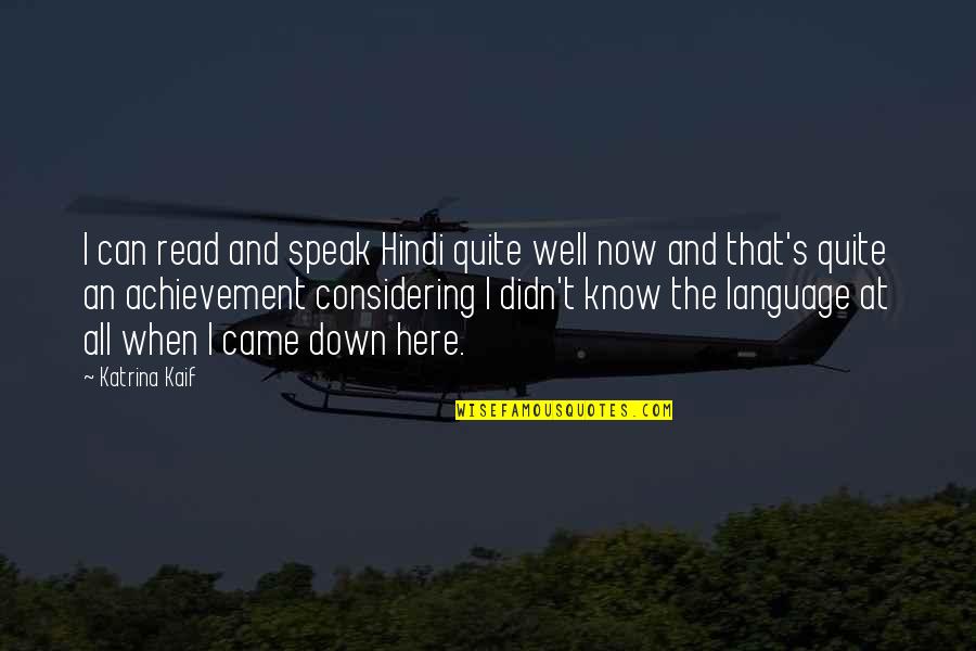 Katrina Kaif Quotes By Katrina Kaif: I can read and speak Hindi quite well