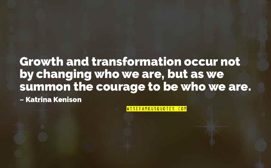 Katrina Kenison Quotes By Katrina Kenison: Growth and transformation occur not by changing who