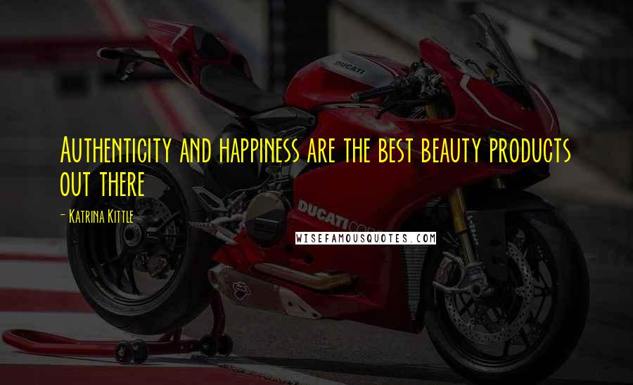 Katrina Kittle quotes: Authenticity and happiness are the best beauty products out there