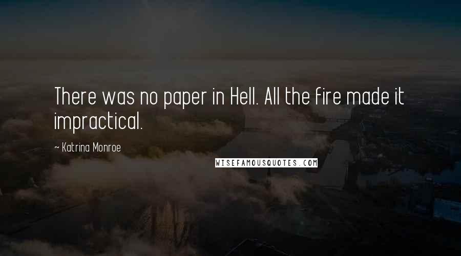 Katrina Monroe quotes: There was no paper in Hell. All the fire made it impractical.