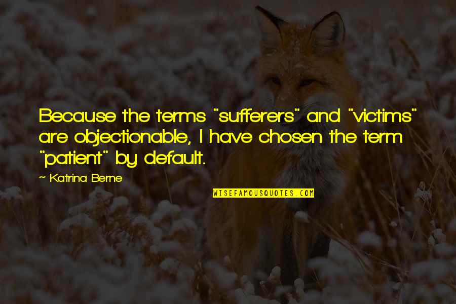 Katrina Quotes By Katrina Berne: Because the terms "sufferers" and "victims" are objectionable,