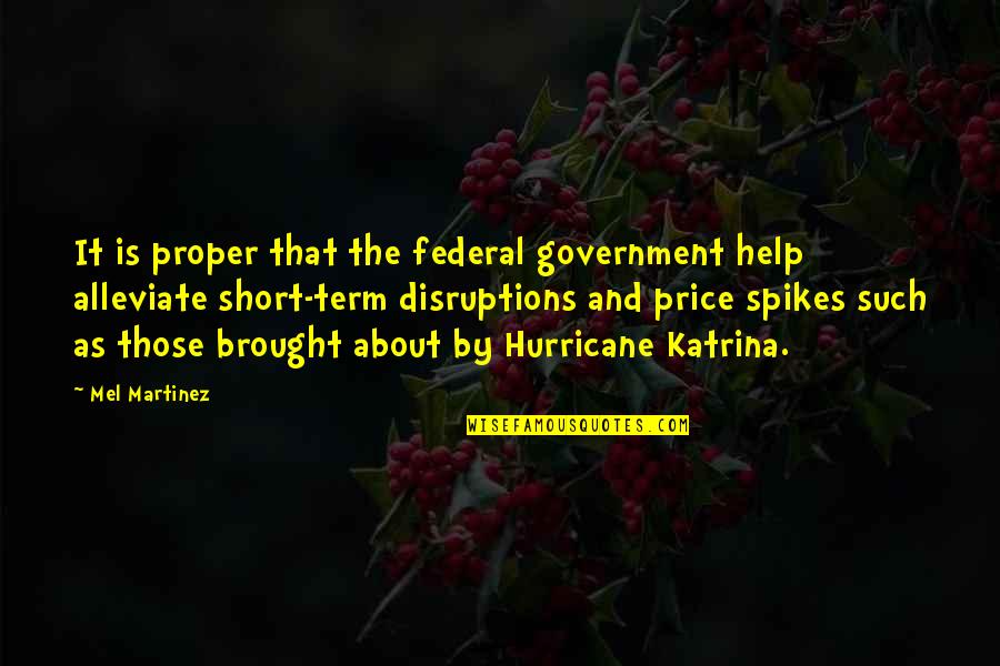 Katrina Quotes By Mel Martinez: It is proper that the federal government help Katrina Quotes By Mel Martinez: It is proper that the federal government help
