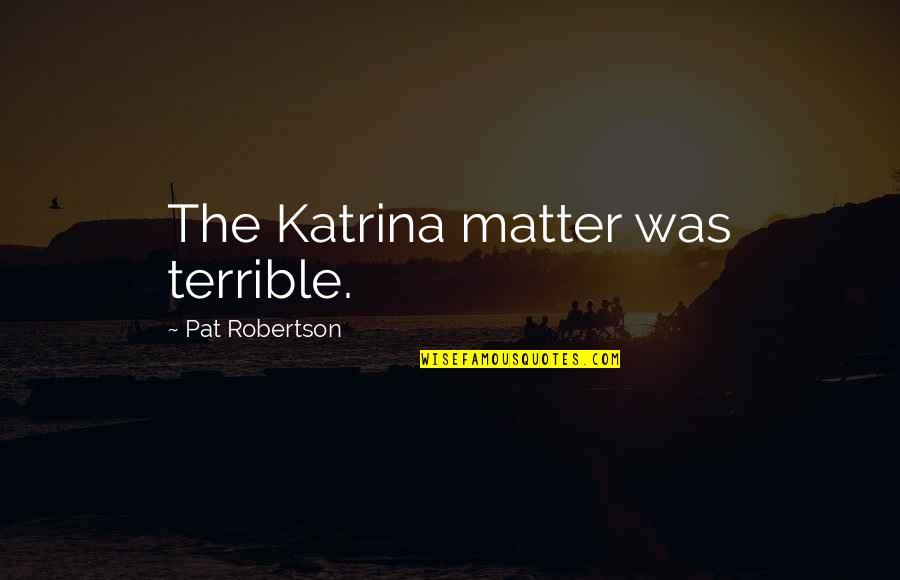 Katrina Quotes By Pat Robertson: The Katrina matter was terrible.