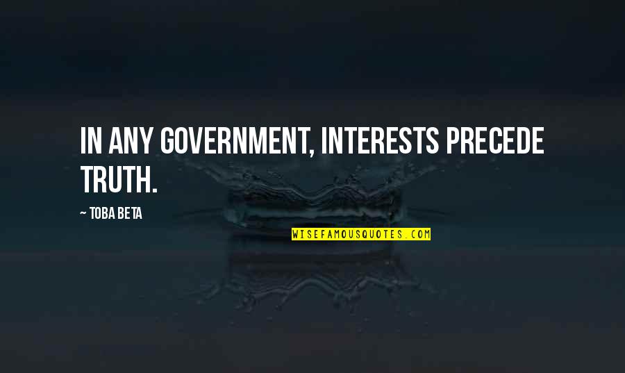 Katrinas Ocean Quotes By Toba Beta: In any government, interests precede truth. Katrinas Ocean Quotes By Toba Beta: In any government, interests precede truth.
