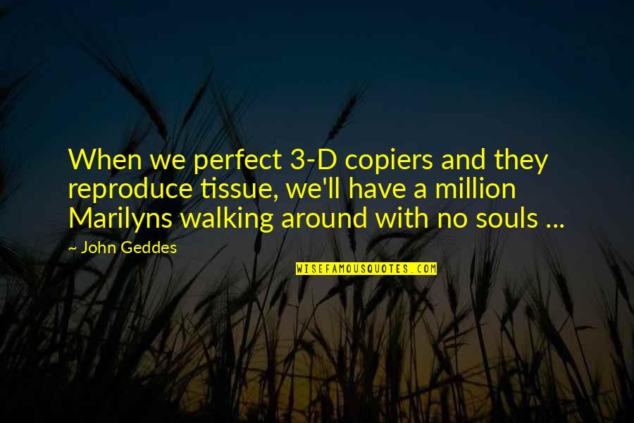 Katrine Quotes By John Geddes: When we perfect 3-D copiers and they reproduce