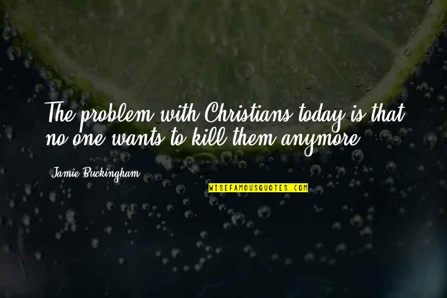 Katrise Quotes By Jamie Buckingham: The problem with Christians today is that no Katrise Quotes By Jamie Buckingham: The problem with Christians today is that no