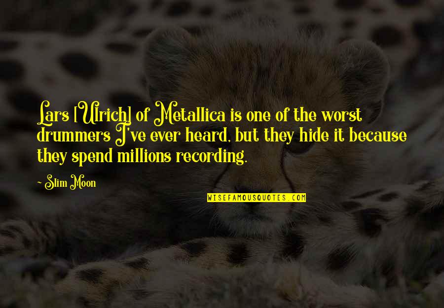 Katryn Kruger Quotes By Slim Moon: Lars [Ulrich] of Metallica is one of the