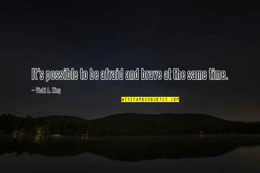 Katryn Kruger Quotes By Vicki A. King: It's possible to be afraid and brave at Katryn Kruger Quotes By Vicki A. King: It's possible to be afraid and brave at