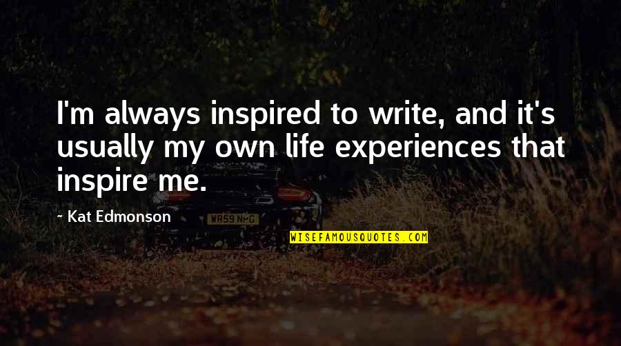 Kat's Quotes By Kat Edmonson: I'm always inspired to write, and it's usually