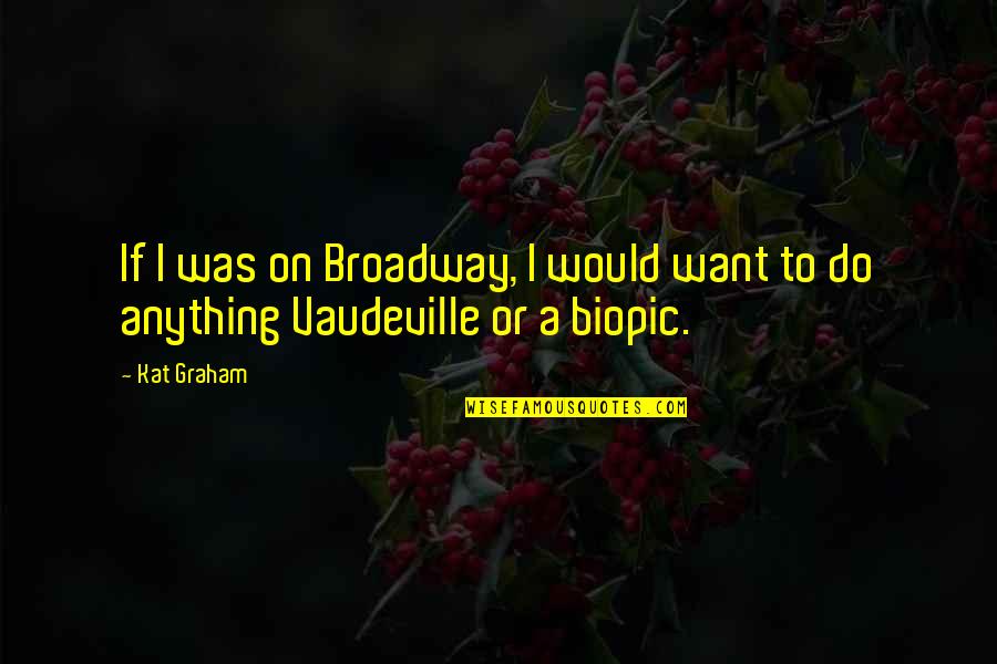 Kat's Quotes By Kat Graham: If I was on Broadway, I would want