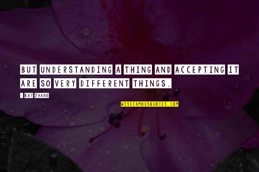 Kat's Quotes By Kat Zhang: But understanding a thing and accepting it are