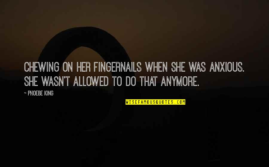 Katsafados Ltd Cyprus Quotes By Phoebe King: chewing on her fingernails when she was anxious. Katsafados Ltd Cyprus Quotes By Phoebe King: chewing on her fingernails when she was anxious.