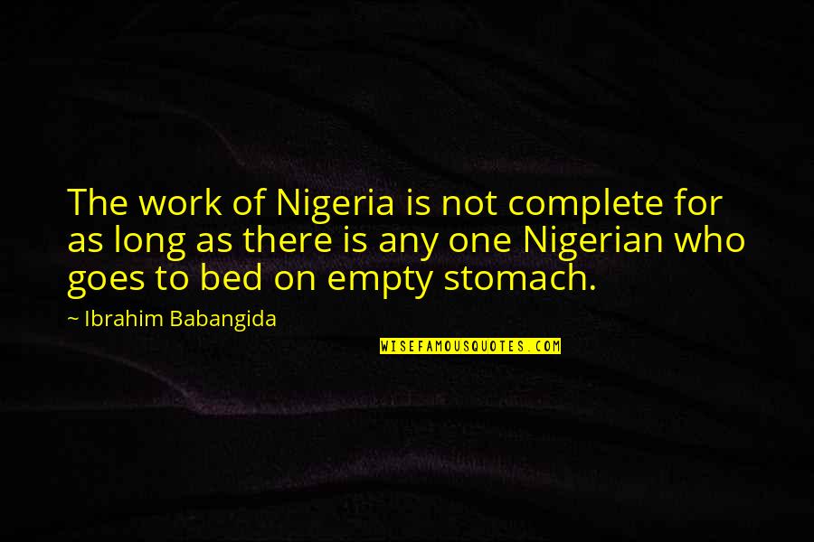 Katsande Dancing Quotes By Ibrahim Babangida: The work of Nigeria is not complete for Katsande Dancing Quotes By Ibrahim Babangida: The work of Nigeria is not complete for