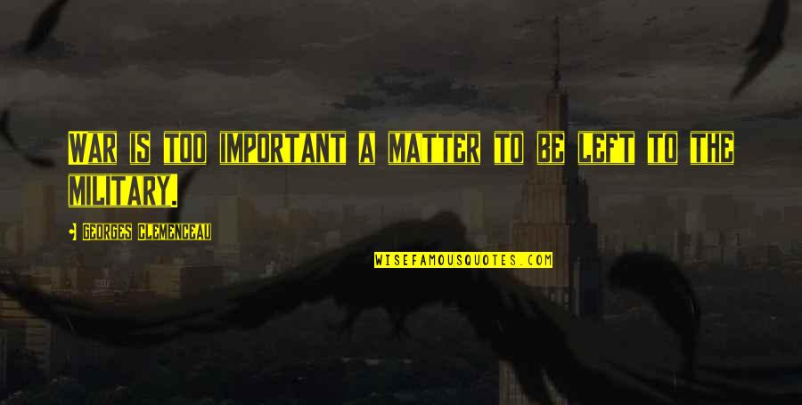 Katsanis Dr Quotes By Georges Clemenceau: War is too important a matter to be Katsanis Dr Quotes By Georges Clemenceau: War is too important a matter to be