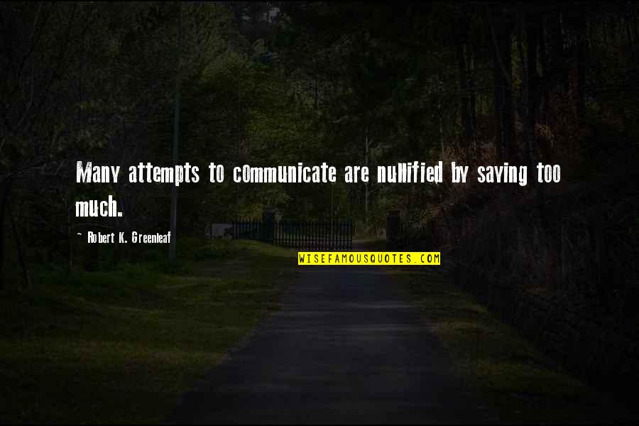 Katsanis Dr Quotes By Robert K. Greenleaf: Many attempts to communicate are nullified by saying Katsanis Dr Quotes By Robert K. Greenleaf: Many attempts to communicate are nullified by saying