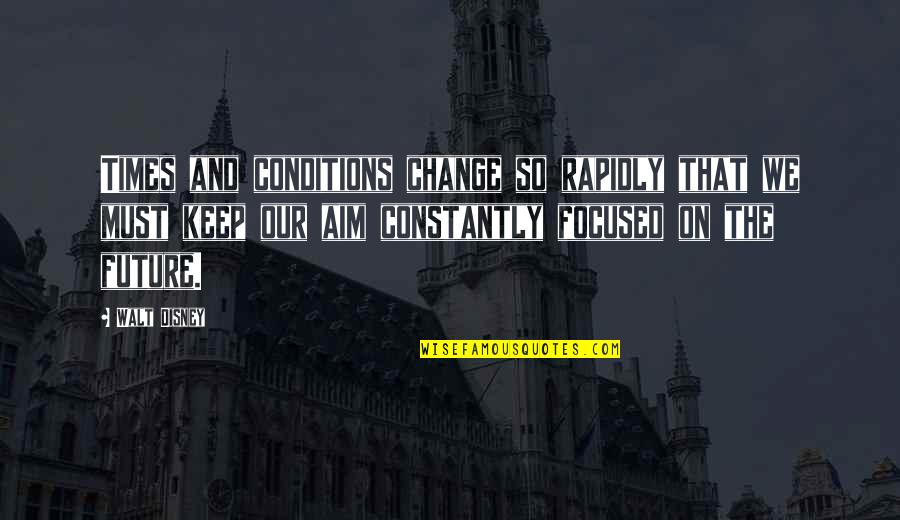 Katsanis Dr Quotes By Walt Disney: Times and conditions change so rapidly that we Katsanis Dr Quotes By Walt Disney: Times and conditions change so rapidly that we