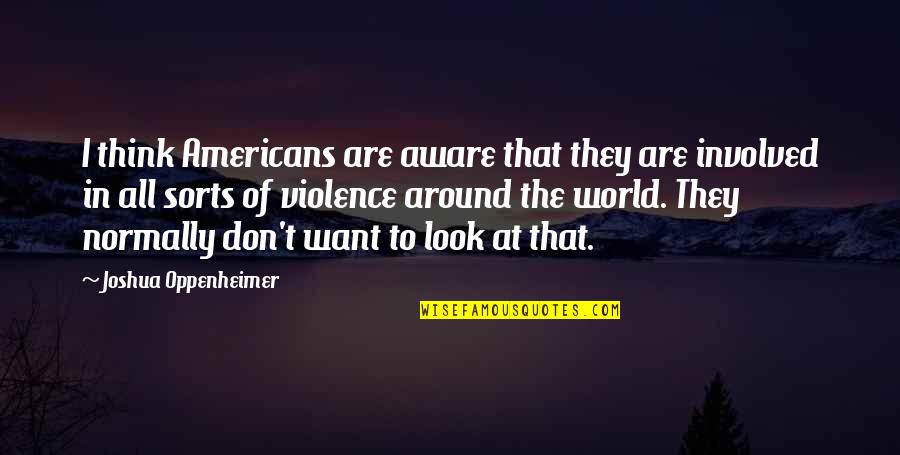 Katsanos Myrtle Quotes By Joshua Oppenheimer: I think Americans are aware that they are Katsanos Myrtle Quotes By Joshua Oppenheimer: I think Americans are aware that they are