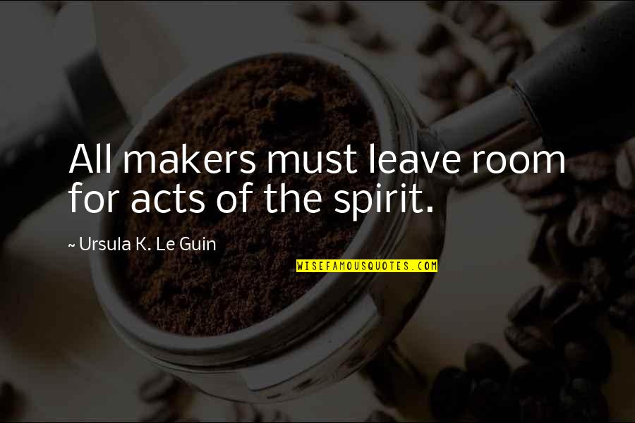 Katsanos Myrtle Quotes By Ursula K. Le Guin: All makers must leave room for acts of Katsanos Myrtle Quotes By Ursula K. Le Guin: All makers must leave room for acts of
