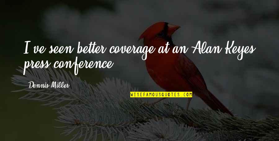 Katsaras Home Quotes By Dennis Miller: I've seen better coverage at an Alan Keyes Katsaras Home Quotes By Dennis Miller: I've seen better coverage at an Alan Keyes