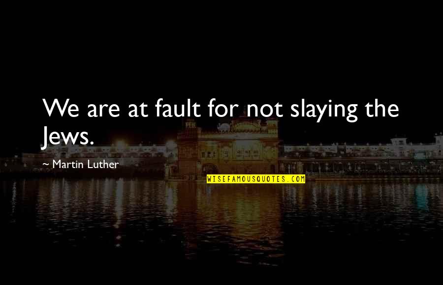 Katsastus Quotes By Martin Luther: We are at fault for not slaying the Katsastus Quotes By Martin Luther: We are at fault for not slaying the