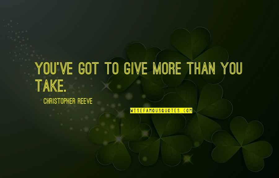Katsastusajat Quotes By Christopher Reeve: You've got to give more than you take.