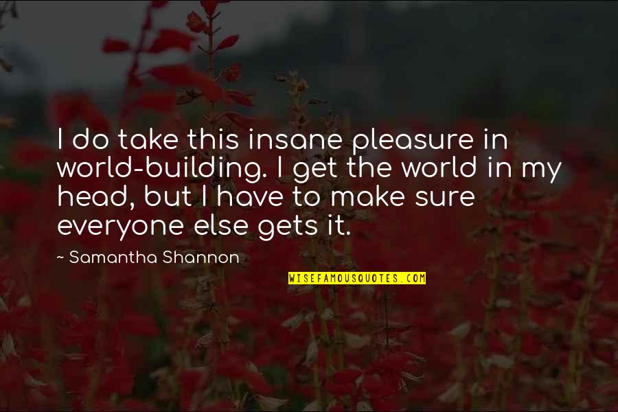 Katsastusajat Quotes By Samantha Shannon: I do take this insane pleasure in world-building.