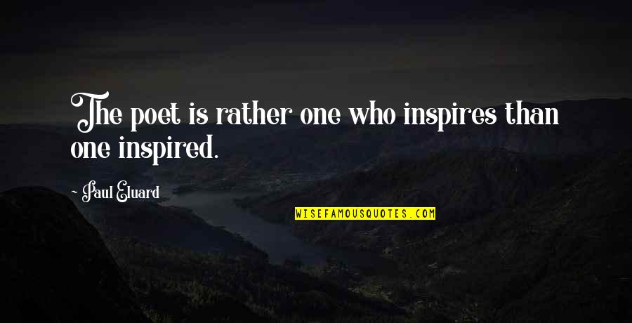 Katsavidi Quotes By Paul Eluard: The poet is rather one who inspires than Katsavidi Quotes By Paul Eluard: The poet is rather one who inspires than