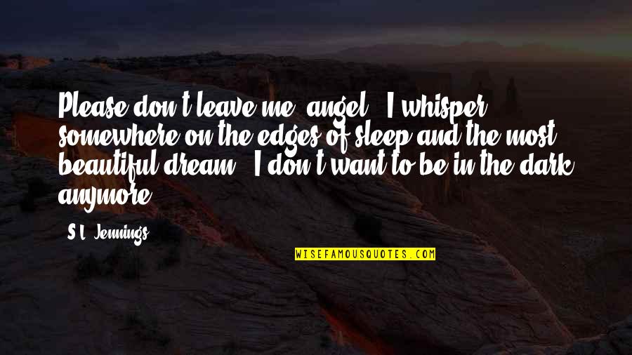 Katsavidi Quotes By S.L. Jennings: Please don't leave me, angel," I whisper, somewhere