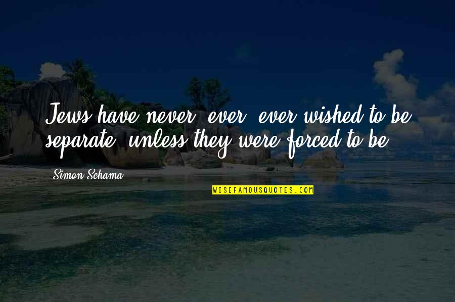 Katsavos Quotes By Simon Schama: Jews have never, ever, ever wished to be