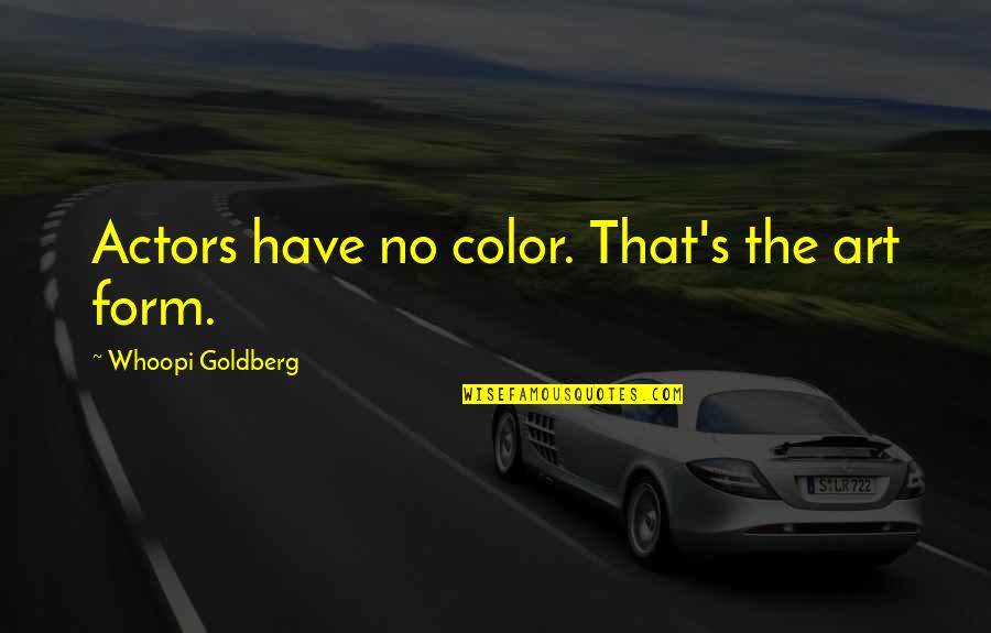 Katsiki Lemonato Quotes By Whoopi Goldberg: Actors have no color. That's the art form. Katsiki Lemonato Quotes By Whoopi Goldberg: Actors have no color. That's the art form.