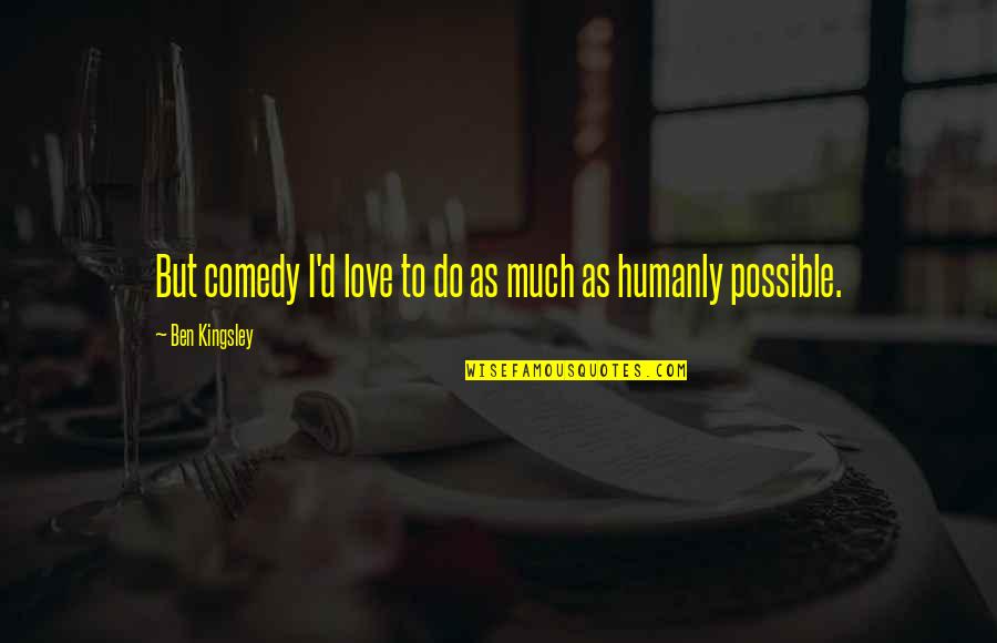 Katsiki Sth Quotes By Ben Kingsley: But comedy I'd love to do as much