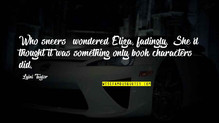 Katsiki Sth Quotes By Laini Taylor: Who sneers? wondered Eliza, fadingly. She'd thought it