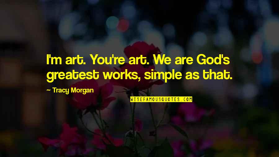 Katsina Quotes By Tracy Morgan: I'm art. You're art. We are God's greatest