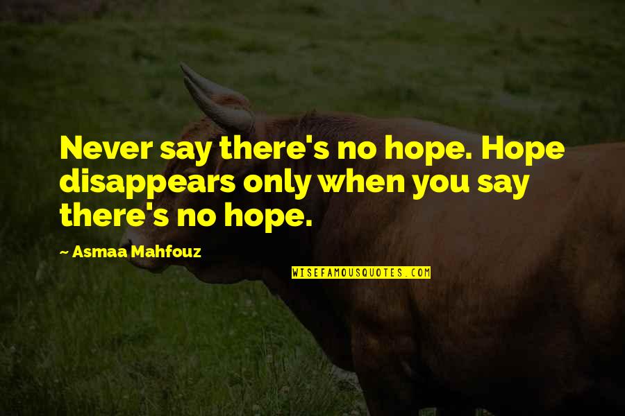 Katsina State Quotes By Asmaa Mahfouz: Never say there's no hope. Hope disappears only