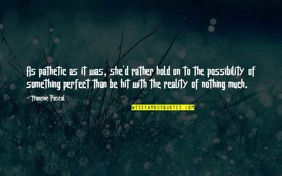 Katsis Orthodontics Quotes By Francine Pascal: As pathetic as it was, she'd rather hold